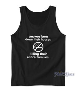 Smokers Burn Down Their Houses Killing Their Entire Families Tank Top