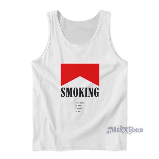 Smoking You Smoke To Enjoy I Smoke To Die Tank Top