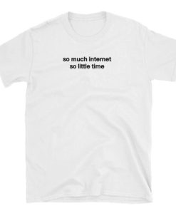So much Internet T-shirt So much Internet T-shirt