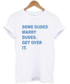 Some dudes marry dudes T-shirt Some dudes marry dudes T-shirt