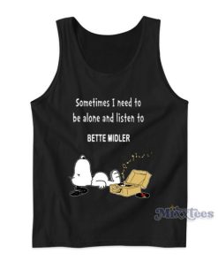 Sometimes I Need To Be Alone And Listen To Bette Midler Tank Top