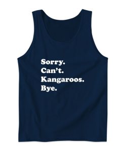Sorry Cant Kangaroos Bye Tank Top for Unisex Sorry Cant Kangaroos Bye Tank Top for Unisex