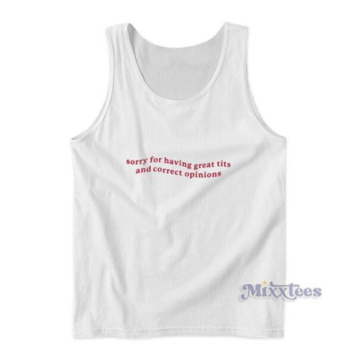 Sorry For Having Great Tits And Correct Opinions Tank Top