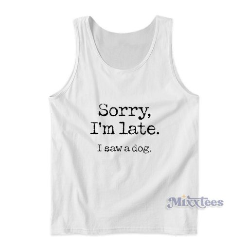 Sorry I’m Late I Saw A Dog Tank Top