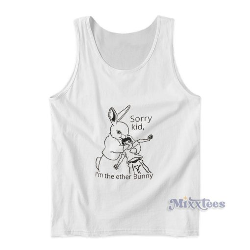 Sorry Kid I’m The Ether Bunny Tank Top