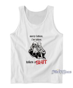 Sorry Ladies I’m Taken Taken A Shit Tank Top Sorry Ladies I’m Taken Taken A Shit Tank Top