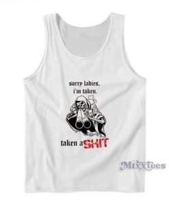 Sorry Ladies I’m Taken Taken A Shit Tank Top