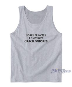 Sorry Princess I Only Date Crack Whores Tank Top For Unisex Sorry Princess I Only Date Crack Whores Tank Top For Unisex