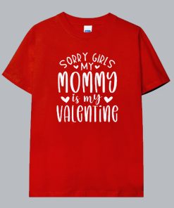 Sorry girls my mommy Is My Valentine T Shirt Sorry girls my mommy Is My Valentine T Shirt