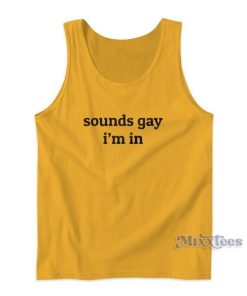 Sounds Gay Im In Tank Top