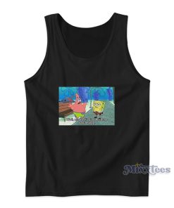 Spongebob Meme Well Maybe It’s Just Because You’re Ugly Tank Top Spongebob Meme Well Maybe It’s Just Because You’re Ugly Tank Top