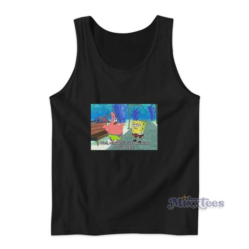 Spongebob Meme Well Maybe It’s Just Because You’re Ugly Tank Top