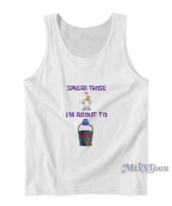 Spread Those I’m About To Tank Top