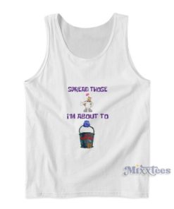 Spread Those I’m About To Tank Top