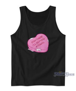 Stay There I’LL Get You A Towel Love Tank Top For Unisex Stay There I’LL Get You A Towel Love Tank Top For Unisex