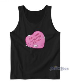 Stay There I’LL Get You A Towel Love Tank Top For Unisex