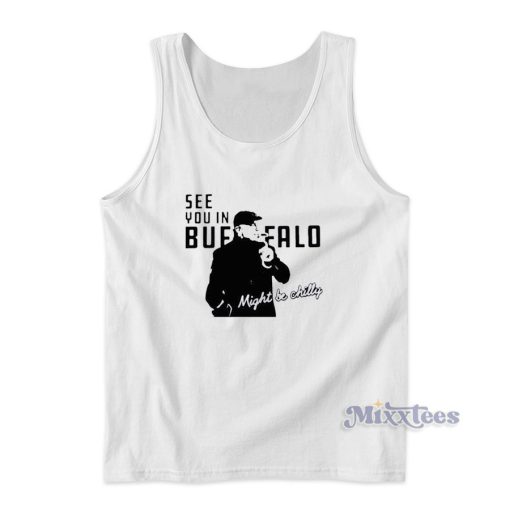 Steve Tasker See You In Buffalo Might Be Chilly Tank Top