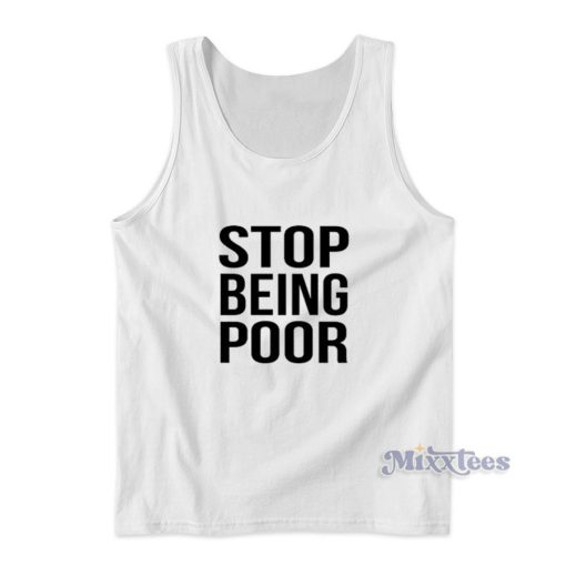 Stop Being Poor Tank Top for Unisex