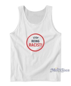 Stop Being Racist Tank Top For Unisex