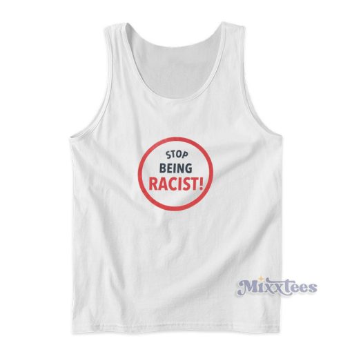 Stop Being Racist Tank Top For Unisex