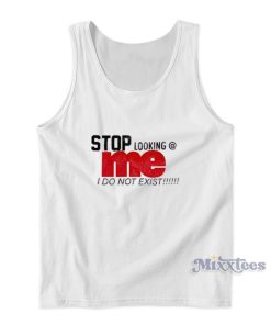 Stop Looking Me I Do Not Exist Tank Top