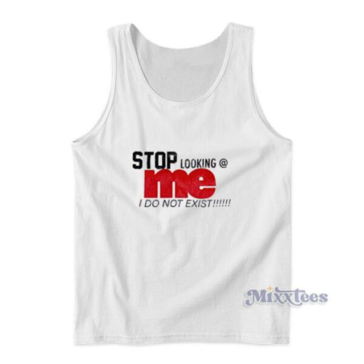 Stop Looking Me I Do Not Exist Tank Top