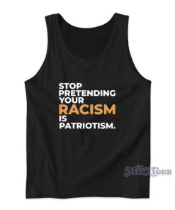 Stop Pretending Your Racism Is Patriotism Tank Top