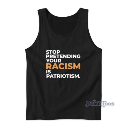 Stop Pretending Your Racism Is Patriotism Tank Top