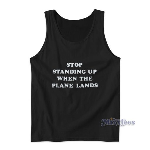 Stop Standing Up When The Plane Lands Tank Top