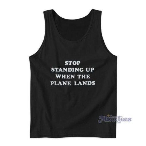 Stop Standing Up When The Plane Lands Tank Top