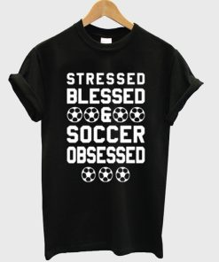 Stressed Blessed Soccer T-Shirt Stressed Blessed Soccer T-Shirt