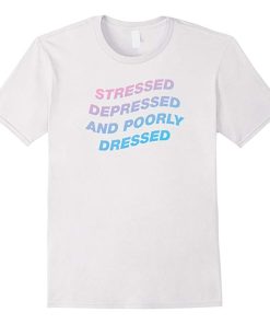 Stressed Depressed And Poorly Dressed Aesthetic T-shirt Stressed Depressed And Poorly Dressed Aesthetic T-shirt