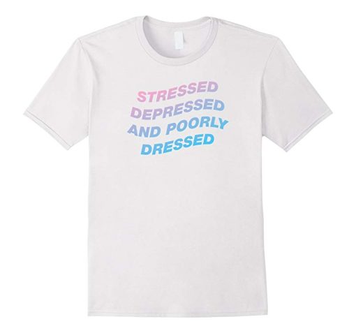 Stressed Depressed And Poorly Dressed Aesthetic T-shirt