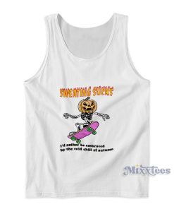 Sweating Sucks I’d Rather Be Embraced By The Cold Chill Of Autumn Tank Top