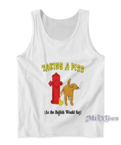 Taking A Piss As The British Would Say Tank Top