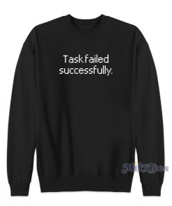 Task Failed Successfully Sweatshirt for Unisex 1