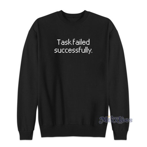 Task Failed Successfully Sweatshirt for Unisex