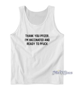 Thank You Pfizer I’m Vaccinated And Ready To Pfuck Tank Top Thank You Pfizer I’m Vaccinated And Ready To Pfuck Tank Top