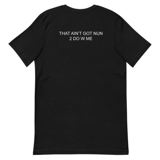 That Aint got nun 2 do w me T-shirt