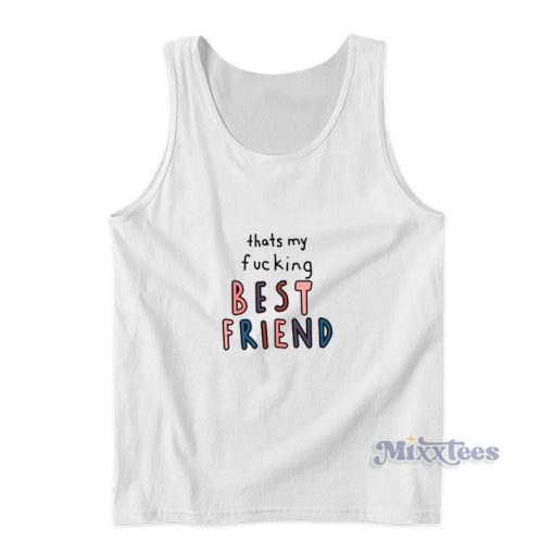 Thats My Fucking Best Friend Tank Top