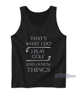 That’s What I Do I Play Golf And I Know Things Tank Top That’s What I Do I Play Golf And I Know Things Tank Top