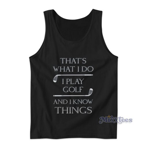 That’s What I Do I Play Golf And I Know Things Tank Top