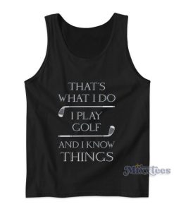 That’s What I Do I Play Golf And I Know Things Tank Top