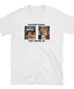 The Eyes Chico they never lie T-shirt