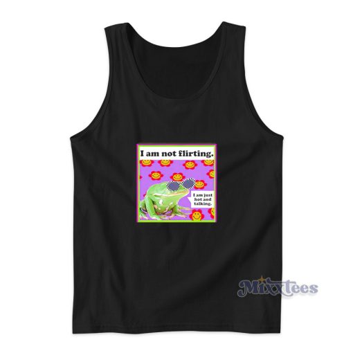 The Frog I Am Not Flirting I Am Just Hot And Talking Tank Top