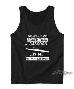 The Only Thing Sexier Than A Bassoon Is Me With A Bassoon Tank Top