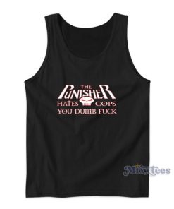 The Punisher Hates Cops You Dumb Fuck Tank Top
