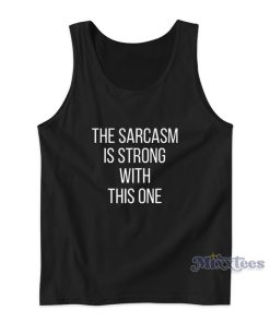 The Sarcasm Is Strong With This One Tank Top For Unisex The Sarcasm Is Strong With This One Tank Top For Unisex