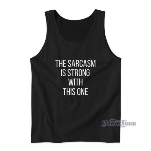 The Sarcasm Is Strong With This One Tank Top For Unisex