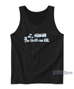 The Thrill Can Kill Tank Top For Unisex The Thrill Can Kill Tank Top For Unisex